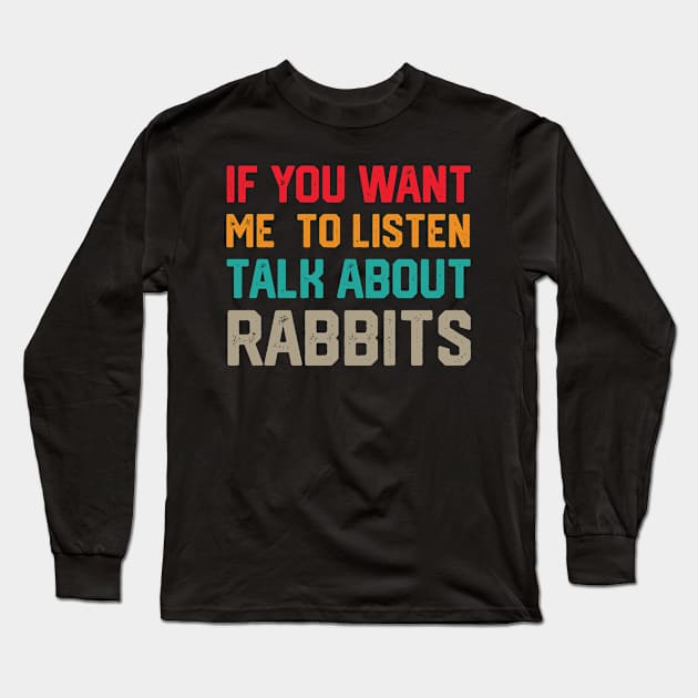 FUNNY IF YOU WANT ME TO LISTEN TALK ABOUT RABBITS Long Sleeve T-Shirt by spantshirt